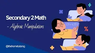 Sec 2 Math - Algebraic Manipulations