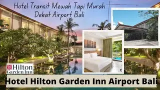 HOTEL TRANSIT MEWAH TAPI MURAH DEKAT BANDARA BALI - REVIEW HOTEL HILTON GARDEN INN AIRPORT BALI