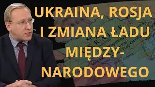 Ukraina, Rosja i zmiana ładu międzynarodowego. Rafał Otoka-Frąckiewicz i Leszek Sykulski