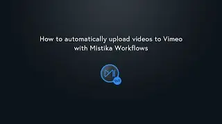 How to automatically upload videos to Vimeo with Mistika Workflows