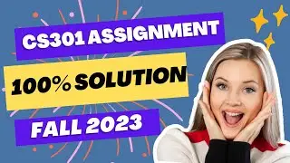 cs301 assignment solution Fall 2023 | 100% correct | cs301 Assignment