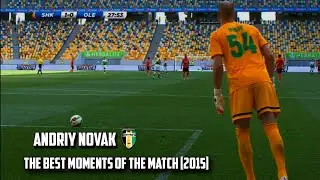 Andriy Novak | The best moments of the match [2015]