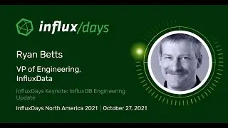 Ryan Betts [InfluxData] | Influxdays Keynote: Engineering Update | InfluxDays NA 2021