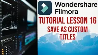 Filmora 13 | Tutorial - Lesson 16 - Save as Custom Titles
