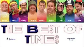The Cast of Jackass - ‘The Best of Times’ (Film Version) Colour Coded Lyrics