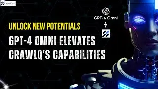 Unlock New Potentials: GPT-4 Omni Elevates CrawlQ's Capabilities