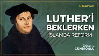 LUTHER'İ BEKLERKEN (İSLAMDA REFORM)