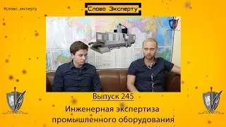 🔴 Слово эксперту 245. Инженерная экспертиза промышленного оборудования
