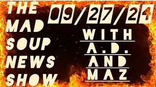 The Mad Soup News Show #15 | 09/27/24 |