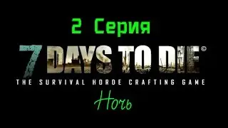 7 Days to Die #2 серия (ночь)