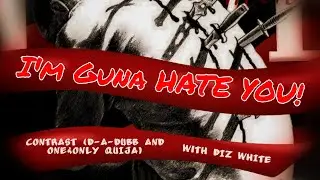 My bad but 'I'M GUNA HATE YOU!' by CONTRAST (D-A-DUBB AND ONE&ONLY QUIJA) with DIZ WHITE
