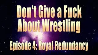 DGAF About Wrestling Episode 4: Royal Redundancy