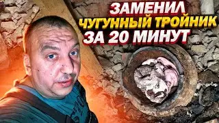 КАК ПОМЕНЯТЬ ЧУГУННЫЙ ТРОЙНИК НА КАНАЛИЗАЦИИ ЗА 20 МИНУТ?! / ВЕСЬ ПРОЦЕСС РАБОТЫ