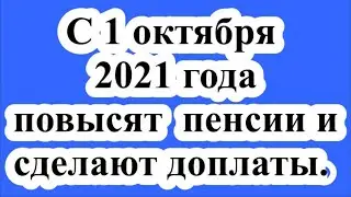 С 1 октября 2021 года повысят пенсии и сделают доплаты.