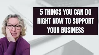 5 Things You Can Do Right Now To Support Your Business In A Crisis