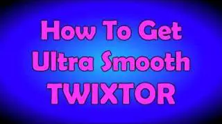 How to get ULTRA Smooth Twixtor !!!