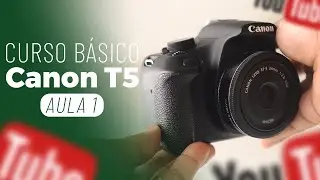 Curso Básico Canon T5 | AULA 1: Principais Características + 3 Dicas Para Iniciantes.