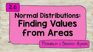 2.6 Normal Distributions: Finding Values from Areas