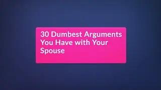20 Dumbest Arguments you have with your Partner