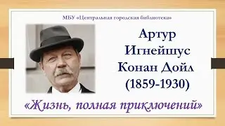 Видеопрезентация «Жизнь, полная приключений», посвященная 165-летию Артура Конан Дойля (12+)