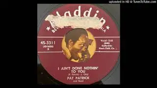 Pat Patrick - I Ain't Done Nothin' to You (Aladdin) 1955
