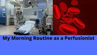 My Morning Routine  as  a  Perfusionist