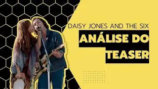 DAISY JONES AND THE SIX | TEASER | ANÁLISE COMPLETA
