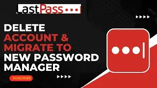 How to Delete LastPass Account & Migrate to a New Password Manager !