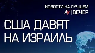 США давят на Израиль \\ вечерний выпуск новостей на Лучшем радио от 19 августа 2024