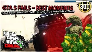 GTA 5 FAILS – Best Moments (GTA 5 Funny moments online Grand theft Auto V Gameplay)