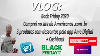 VLOG - Back Friday 2020 - Comprei no site Americanas.com.br - 3 produtos com Ame Digital + Cashback