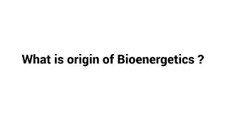 What is origin of Bioenergetics ?