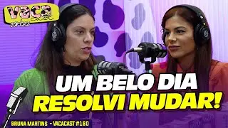 UM BELO DIA RESOLVI MUDAR! - BRUNA MARTINS - VACACAST #160