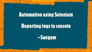 Selenium WebDriver | How to Report the Logs in the Console?