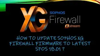 How to UPDATE Sophos XG Firewall firmware to latest SFOS 18.01?