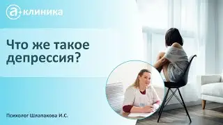 Что же такое депрессия и как с ней бороться? Рассказывает психолог Шлапакова И.С.