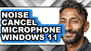 How to Noise Cancel Microphone Windows 11 (full Guide)