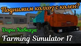 Farming Simulator 2017 | ПОДНИМЕМ КОЛХОЗ С КОЛЕН??? ДАРЫ КАВКАЗА!
