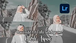 Tutorial Edit Foto Ala Selebgram|Dark Aqua|Lightroom Tutorial