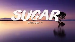 Maroon 5 -  Sugar (Lyrics)