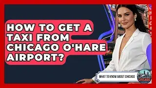 How To Get A Taxi From Chicago O'Hare Airport? - What To Know About Chicago