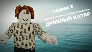 ДРЯХЛЫЙ КАТЕР.... серия 2 | Roblox