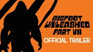 BIGFOOT UNLEASHED, PART VII - OFFICIAL TRAILER
