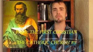 The Catholic Church #5: Paul, The First Christian.