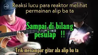 Reaksi lucu para reaktor melihat permainan alip ba ta || Sampai di bilang pesulap!!