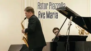 Astor Piazzolla Ave Maria Sergey Kolesov - saxophone Alexander Kashpurin - piano