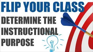 Quick Guide to Flipping Part 1 - Determine Instructional Purpose