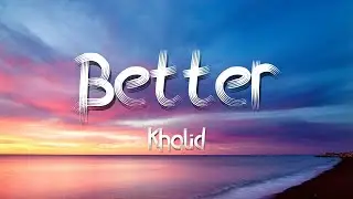 Khalid - Better (Lyrics)