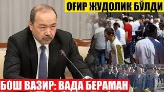 ОҒИР ЖУДОЛИК БЎЛДИ. БОШ ВАЗИР: ВАДА БЕРАМАН ХАММАСИ БАЖАРИЛАДИ...