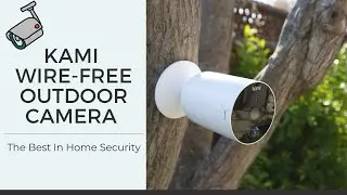 Kami Wire-Free Outdoor Camera - The Best In Home Security